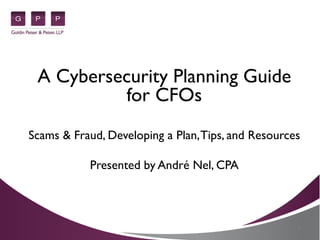 A Cybersecurity Planning Guide
for CFOs
Scams & Fraud, Developing a Plan,Tips, and Resources
Presented by André Nel, CPA
1
 