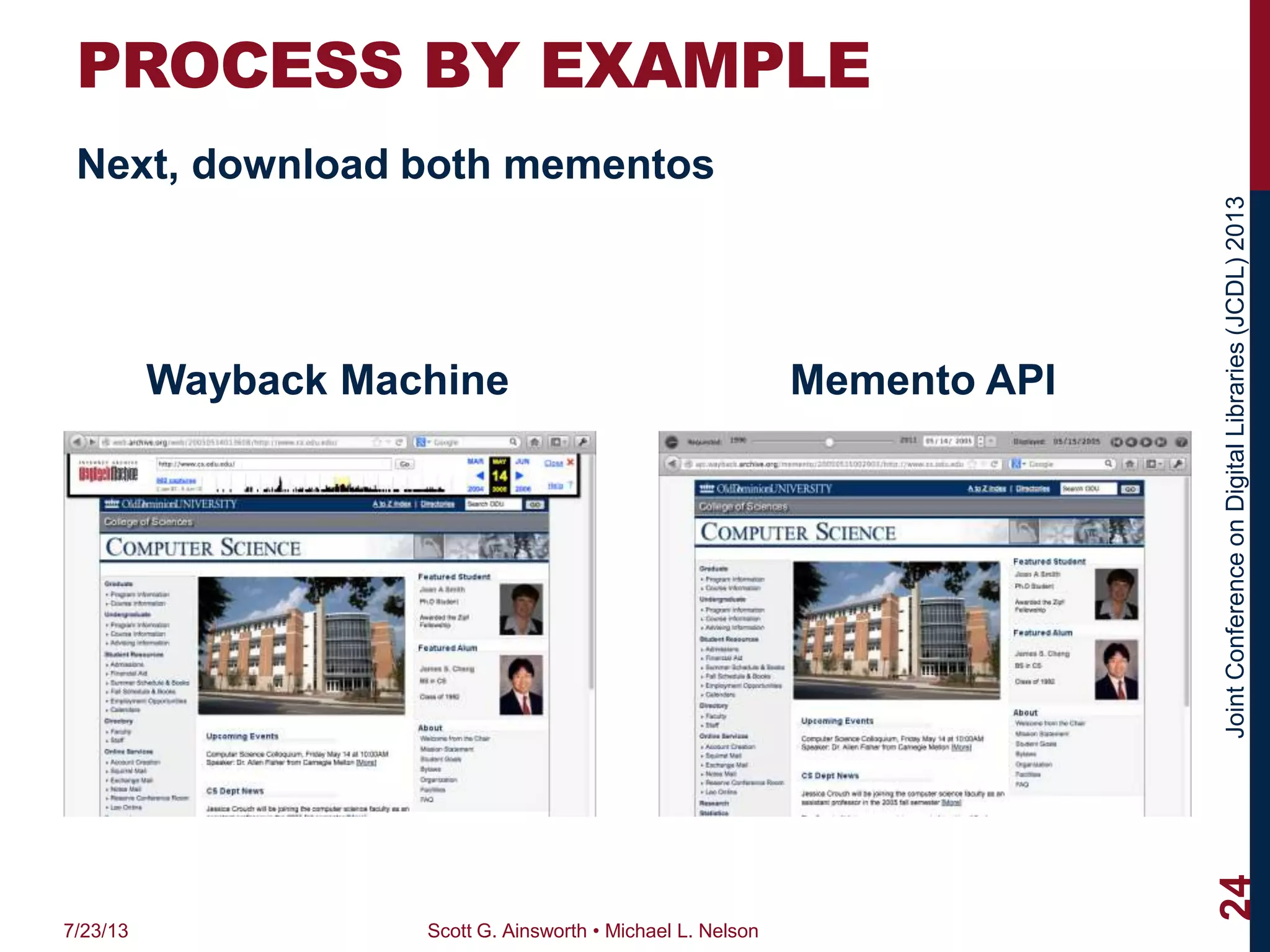 JointConferenceonDigitalLibraries(JCDL)2013
PROCESS BY EXAMPLE
Next, download both mementos
Wayback Machine Memento API
7/23/13 Scott G. Ainsworth • Michael L. Nelson
24
 