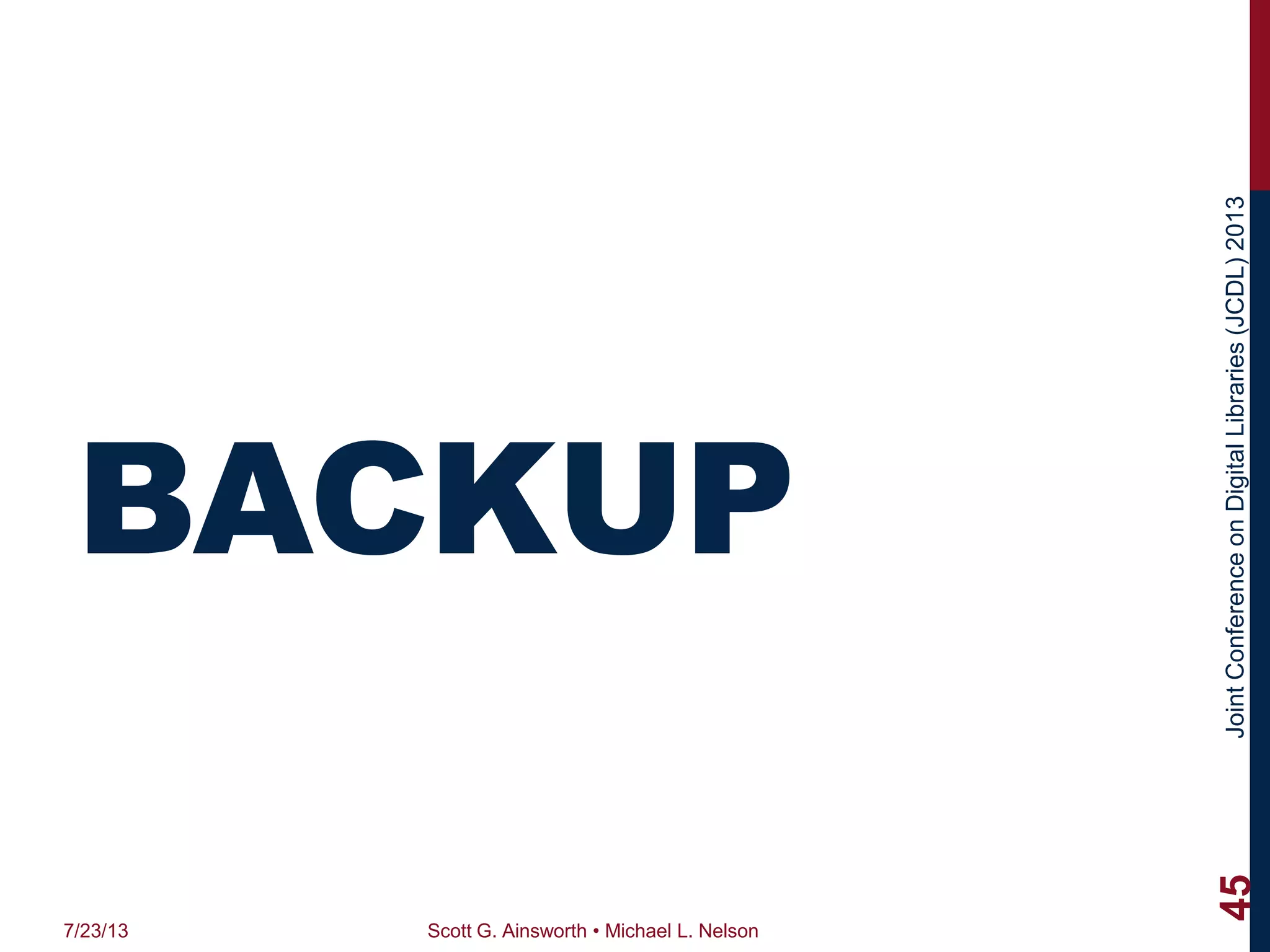 JointConferenceonDigitalLibraries(JCDL)2013
BACKUP
7/23/13 Scott G. Ainsworth • Michael L. Nelson
45
 