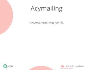 Joris Stolker - joris@stip.nl
Acymailing
Nieuwsbrieven met Joomla
 
