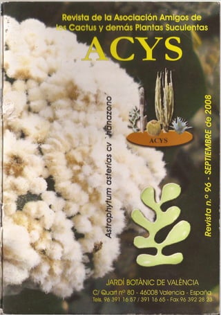 Revista dc la Asoclaci6n Amigos de
Cactus y demdis Plantas Suculentas
I tr
ACYS
^RDI BOTANIC DE VALENCIA
rt n° 80 - 46008 Valencia - Espatia
357/ 391 16 65 -Fax 96 392 28 2c
 