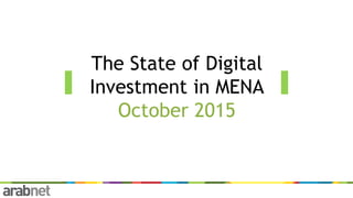 The State of Digital
Investment in MENA
October 2015
 
