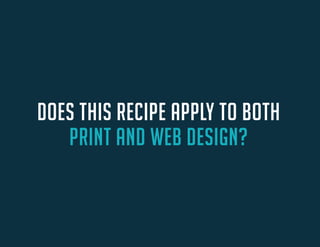DOES THIS RECIPE APPLY TO BOTH 
PRINT AND WEB DESIGN?  
