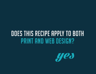 yes 
DOES THIS RECIPE APPLY TO BOTH 
PRINT AND WEB DESIGN?  