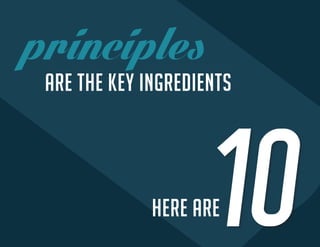 principles 
ARE THE KEY INGREDIENTS 
HERE ARE 
 