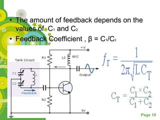 • The amount of feedback depends on the
  values of C1 and C2
• Feedback Coefficient , β = C1/C2




                                      Page 10
 