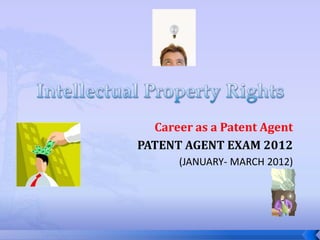 Career as a Patent Agent
PATENT AGENT EXAM 2012
      (JANUARY- MARCH 2012)
 