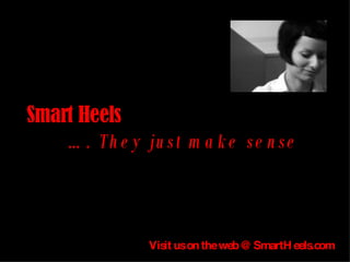 Smart Heels   …. They just make sense Visit us on the web @ SmartHeels.com   