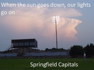 When the sun goes down, our lights go on Springfield Capitals 