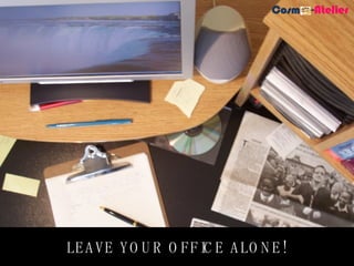LEAVE YOUR OFFICE ALONE! Cosm   - Atelier 
