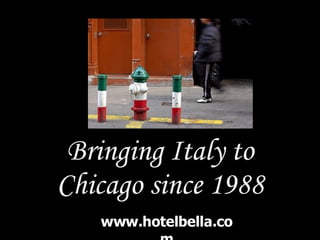 Bringing Italy to Chicago since 1988 www.hotelbella.com 