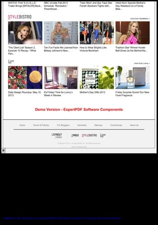 Copyright © 2013 - Livingly Media, Inc. All Rights Reserved.
Zimbio Entertainment
WATCH: First 'S.H.I.E.L.D.'
Trailer Brings [SPOILER] Back...
NBC Unveils Fall 2013
Schedule: 'Revolution,'
'Parenthood...
'Teen Mom' and Sex Tape Star
Farrah Abraham Fights with...
Heidi Klum Spends Mother's
Day Weekend on a Family
Bike...
'The Client List' Season 2,
Episode 10 Recap - 'What
Part...
Ten Fun Facts We Learned from
Betsey Johnson's New...
How to Wear Brights Like
Victoria Beckham
'Fashion Star' Winner Hunter
Bell Gives Us the Behind-the...
Daily Design Roundup: May 10,
2013
It's Friday! Time for Lonny’s
Week in Review
Mother's Day Gifts 2013 Friday Surprise Score! Our New
Fave Fragrance
Home Terms & Policies For Bloggers Advertise Sitemap Contentmap About Us
more from StyleBistro »
more from Lonny »
Sample footer: http://www.zimbio.com/Auction/articles/PHCfI_nEaYr/Japan+Car+Auction. You can change color, font and other options Page 3 / 3
Demo Version - ExpertPDF Software Components
 