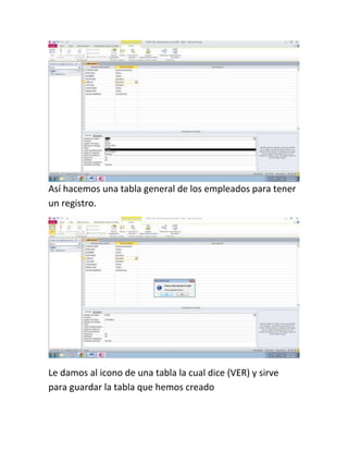 Así hacemos una tabla general de los empleados para tener
un registro.
Le damos al icono de una tabla la cual dice (VER) y sirve
para guardar la tabla que hemos creado
 