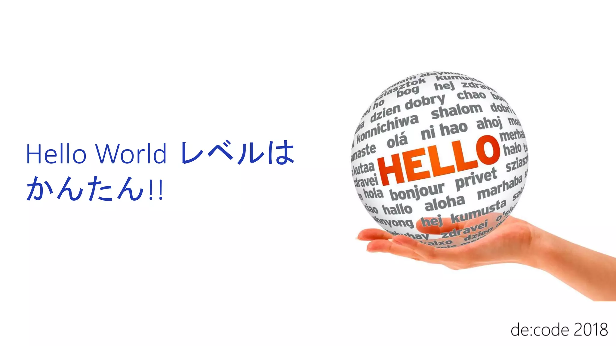 Hello World レベルは
かんたん!!
 