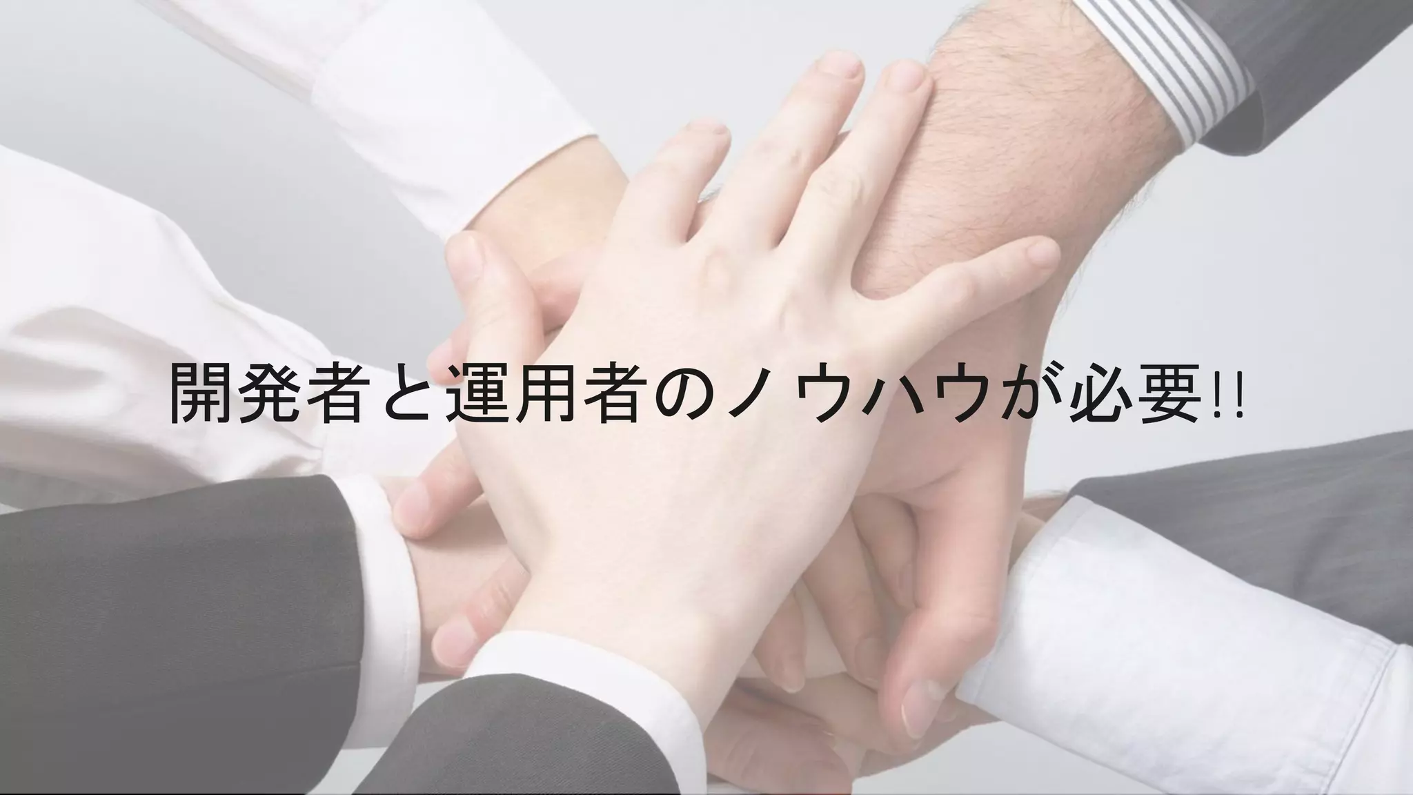 開発者と運用者のノウハウが必要!!
 