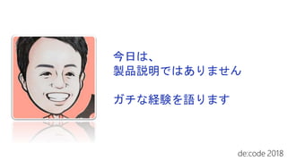 今日は、
製品説明ではありません
ガチな経験を語ります
 