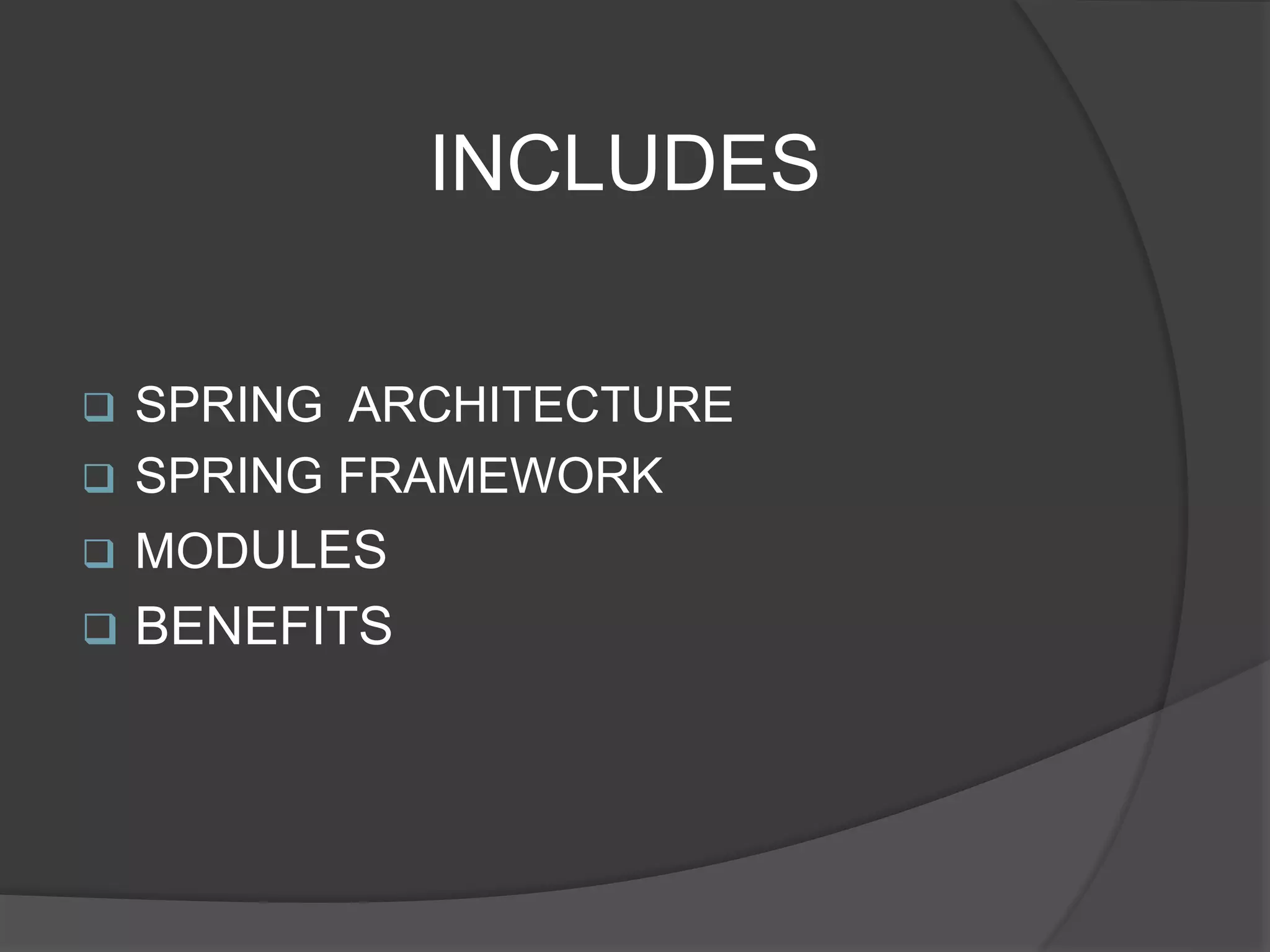 INCLUDES  SPRING ARCHITECTURE  SPRING FRAMEWORK  MODULES  BENEFITS 