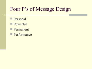 Four P’s of Message Design
 Personal
 Powerful
 Permanent
 Performance
 