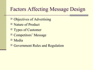 Factors Affecting Message Design
 Objectives of Advertising
 Nature of Product
 Types of Customer
 Competitors’ Message
 Media
 Government Rules and Regulation
 