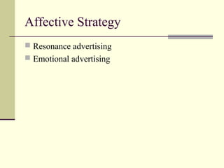 Affective Strategy
 Resonance advertising
 Emotional advertising
 