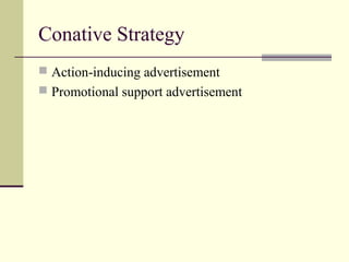 Conative Strategy
 Action-inducing advertisement
 Promotional support advertisement
 