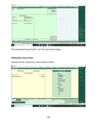 100
Phir uskay baad “Accept Yes/No” may “Yes” per click kar daygay.
Modify/Alter Salary Details:
Gateway of Tally > Payroll Info > Salary Details > Define
 