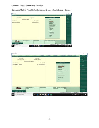 11
Solution: Step 1: Sales Group Creation
Gateway of Tally > Payroll Info > Employee Groups > Single Group > Create
 