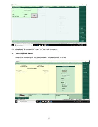111
Phir uskay baad “Accept Yes/No” may “Yes” per click kar daygay.
2) Create Employee Master:
Gateway of Tally > Payroll Info > Employees > Single Employee > Create
 
