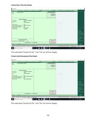 116
Create Over Time Pay Heads:
Phir uskay baad “Accept Yes/ No “ may “Yes” per click kar daygay.
Create Local Conveyance Pay Heads:
Phir uskay baad “Accept Yes/ No “ may “Yes” per click kar daygay.
 