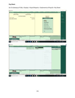 135
Pay Sheet:
Go To Gateway of Tally > Display > Payroll Reports > Statements of Payroll > Pay Sheet
 
