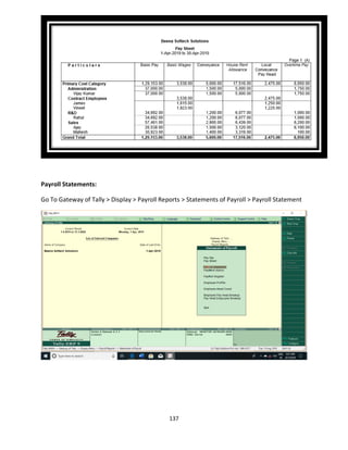 137
Payroll Statements:
Go To Gateway of Tally > Display > Payroll Reports > Statements of Payroll > Payroll Statement
 