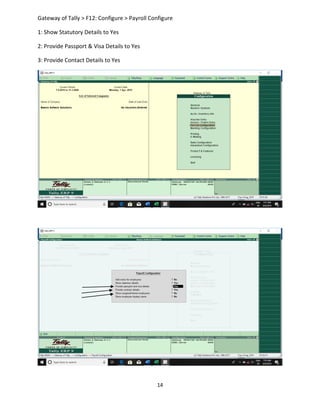 14
Gateway of Tally > F12: Configure > Payroll Configure
1: Show Statutory Details to Yes
2: Provide Passport & Visa Details to Yes
3: Provide Contact Details to Yes
 