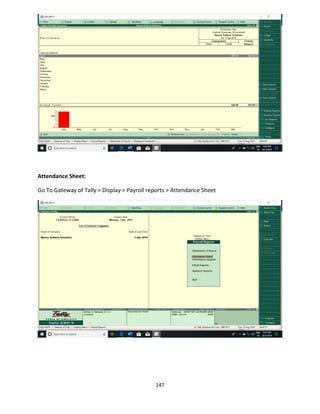 147
Attendance Sheet:
Go To Gateway of Tally > Display > Payroll reports > Attendance Sheet
 