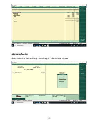 148
Attendance Register:
Go To Gateway of Tally > Display > Payroll reports > Attendance Register
 