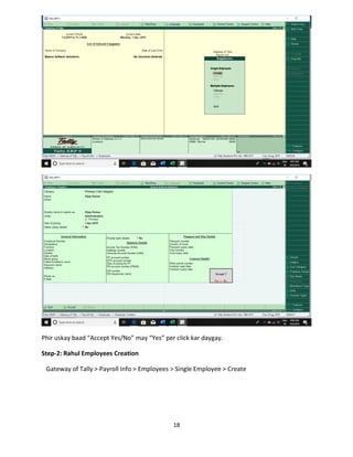 18
Phir uskay baad “Accept Yes/No” may “Yes” per click kar daygay.
Step-2: Rahul Employees Creation
Gateway of Tally > Payroll Info > Employees > Single Employee > Create
 