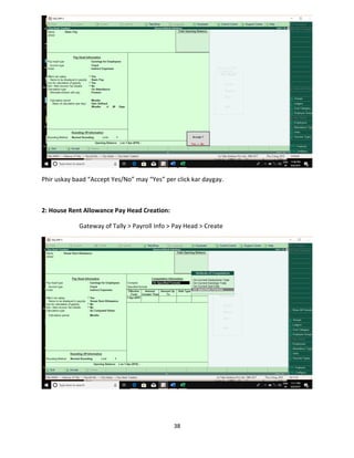 38
Phir uskay baad “Accept Yes/No” may “Yes” per click kar daygay.
2: House Rent Allowance Pay Head Creation:
Gateway of Tally > Payroll Info > Pay Head > Create
 