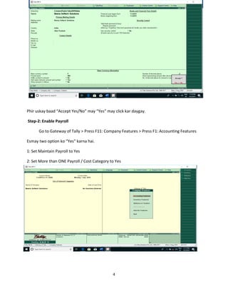 4
Phir uskay baad “Accept Yes/No” may “Yes” may click kar daygay.
Step-2: Enable Payroll
Go to Gateway of Tally > Press F11: Company Features > Press F1: Accounting Features
Esmay two option ko “Yes” karna hai.
1: Set Maintain Payroll to Yes
2: Set More than ONE Payroll / Cost Category to Yes
 