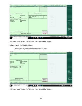 41
Phir uskay baad “Accept Yes/No” may “Yes” per click kar daygay.
3: Conveyance Pay Head Creation:
Gateway of Tally > Payroll Info > Pay Head > Create
Phir uskay baad “Accept Yes/No” may “Yes” per click kar daygay.
 