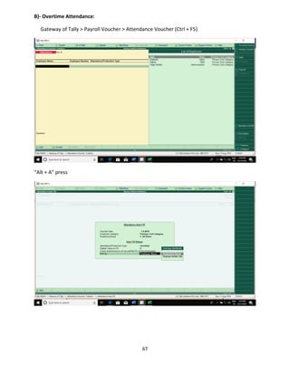 67
B)- Overtime Attendance:
Gateway of Tally > Payroll Voucher > Attendance Voucher (Ctrl + F5)
“Alt + A” press
 