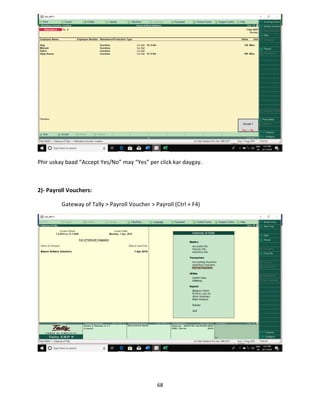 68
Phir uskay baad “Accept Yes/No” may “Yes” per click kar daygay.
2)- Payroll Vouchers:
Gateway of Tally > Payroll Voucher > Payroll (Ctrl + F4)
 