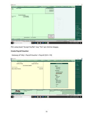 72
Phir uskay baad “Accept Yes/No” may “Yes” per click kar daygay.
Create Payroll Voucher:
Gateway of Tally > Payroll Voucher > Payroll (Ctrl + F4)
 