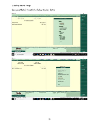 86
2)- Salary Details Setup:
Gateway of Tally > Payroll Info > Salary Details > Define
 