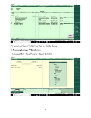 91
Phir uskay baad “Accept Yes/No” may “Yes” per click kar daygay.
3)- Processing Employer PF Contribution:
Gateway of Tally > Payroll Voucher > Payroll (Ctrl + F4)
 