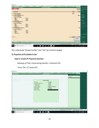 93
Phir uskay baad “Accept Yes/No” may “Yes” per click kar daygay.
5)- Payment of Provident Fund:
Step-1: Create PF Payment Voucher:
Gateway of Tally > Accounting Voucher > Payment (F5)
Press “Alt + A” (Auto Fill)
 
