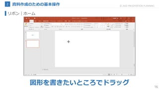 16
© 2020 PRESENTATION PLANNING
リボン｜ホーム
図形を書きたいところでドラッグ
 