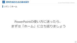 20
© 2020 PRESENTATION PLANNING
リボン｜ホーム
PowerPointの使い方に迷ったら、
まずは「ホーム」に立ち返りましょう
 