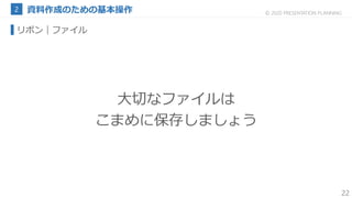 22
© 2020 PRESENTATION PLANNING
リボン｜ファイル
大切なファイルは
こまめに保存しましょう
 