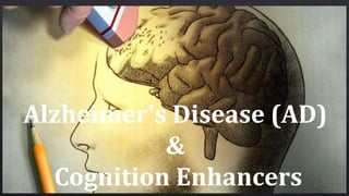 Alzheimer's Disease (AD)
&
Cognition Enhancers
 