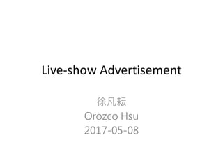 Live-show Advertisement
徐凡耘
Orozco Hsu
2017-05-08
 