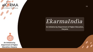 EkarmaIndia
01
An initiative by Department of Higher Education,
Haryana
An initiative by
Department of Higher
Education, Haryana
 